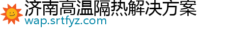 济南高温隔热解决方案